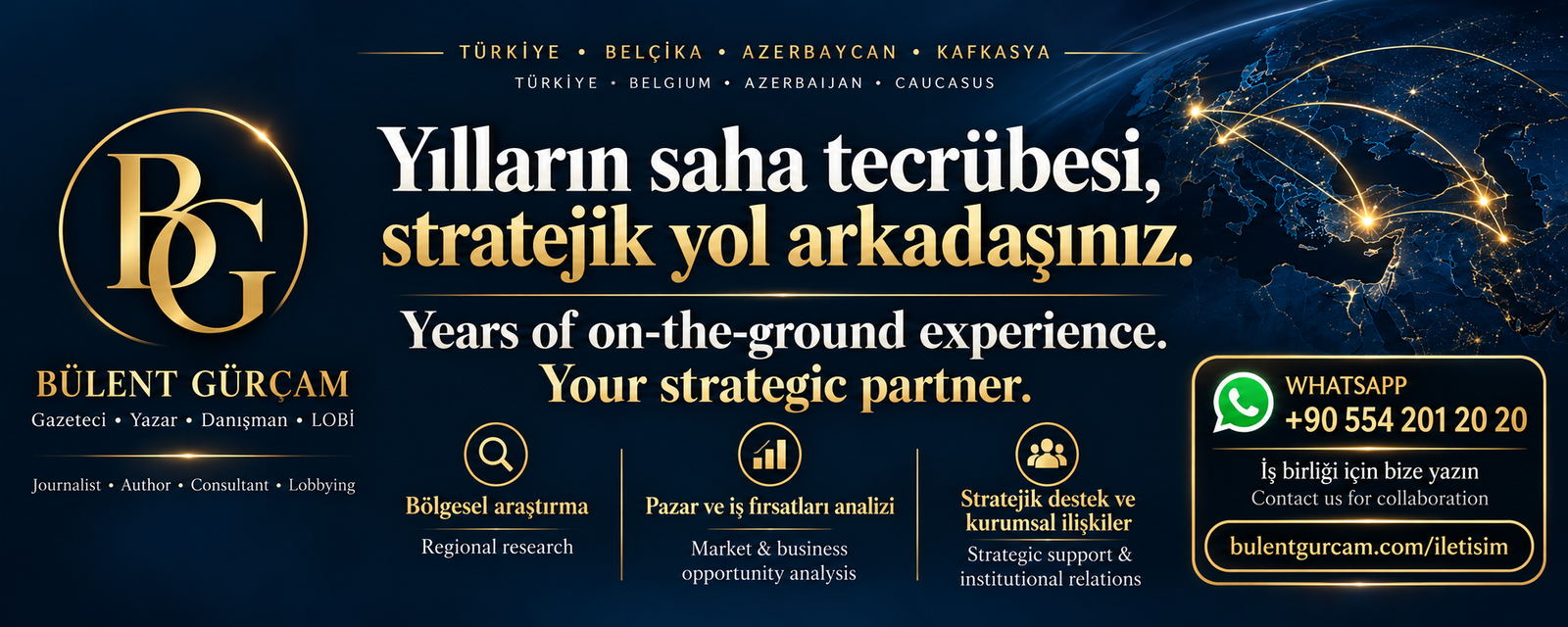 Bülent Gürçam - Gazeteci, Yazar, Danışman ve LOBİ. Türkiye, Belçika, Azerbaycan ve Kafkasya'da bölgesel araştırma, pazar analizi, stratejik destek ve kurumsal ilişkiler. Your strategic partner. WhatsApp +90 554 201 20 20.